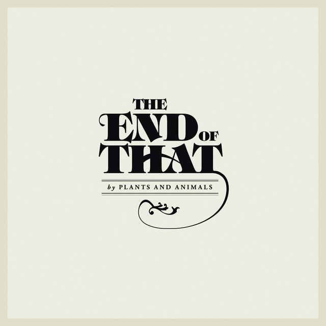 Album cover for The End of That by Plants and Animals